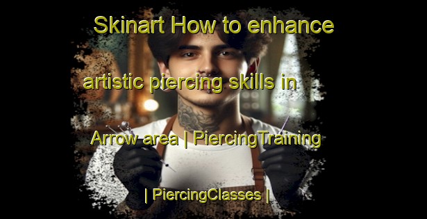 Skinart How to enhance artistic piercing skills in Arrow area | PiercingTraining | PiercingClasses | SkinartTraining-United States